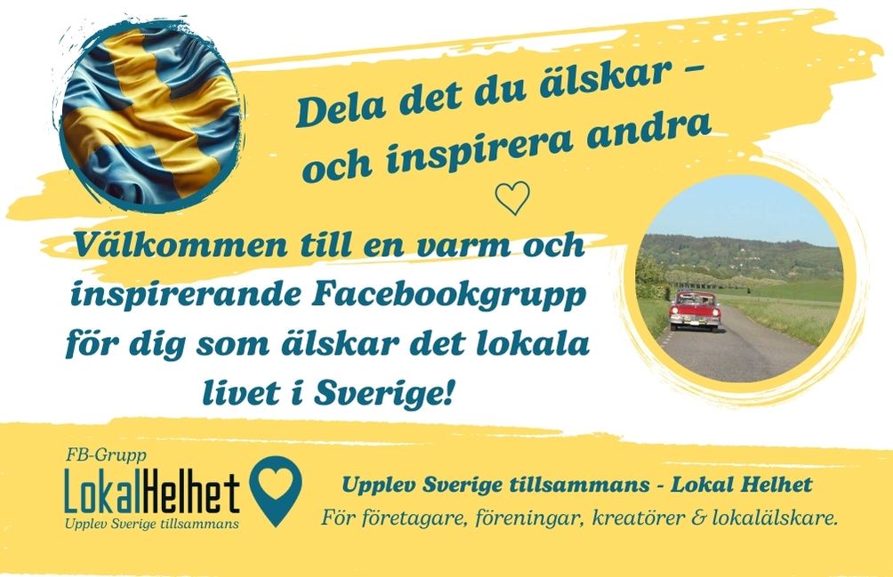 Facebookgruppen Upplev Sverige tillsammans – Lokal Helhet. Texten uppmuntrar till att dela med sig av det lokala livet i Sverige. Bilden innehåller en svensk flagga, en landsvägsbild med röd bil, samt logotyp och hjärtformad kartmarkör för Lokal Helhet. Gul bakgrund med penseldrag och texten: ”Välkommen till en varm och inspirerande Facebookgrupp för dig som älskar det lokala livet i Sverige!”